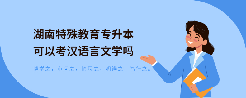 湖南特殊教育专升本可以考汉语言文学吗