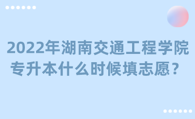 2022年湖南交通工程学院专升本什么时候填志愿？.png