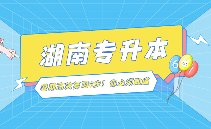 湖南专升本暑期高效复习6步！你必须知道