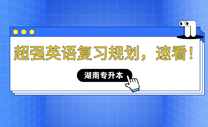 2023年湖南专升本超强英语复习规划，速看！