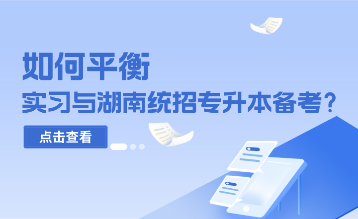 如何平衡实习与湖南统招专升本备考？