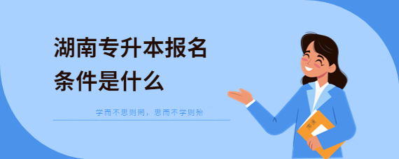 湖南专升本报名条件是什么