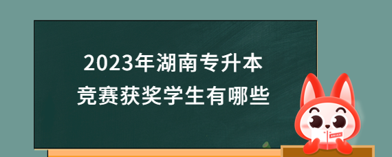 2023年湖南专升本竞赛获奖学生有哪些