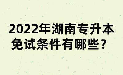 2022年湖南专升本免试条件有哪些？(图1)