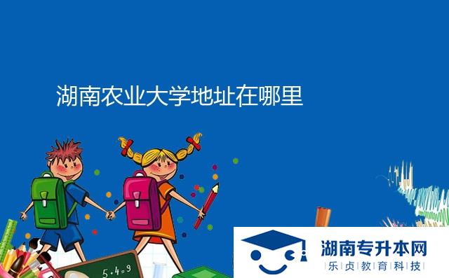 湖南农业大学地址在哪里