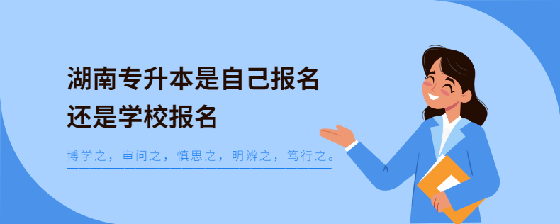 湖南专升本是自己报名还是学校报名