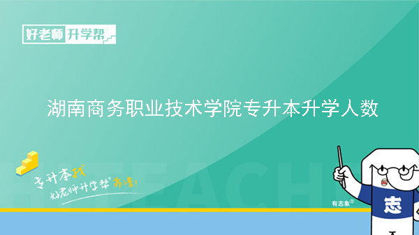 2022年湖南商务职业技术学院专升本升学人数