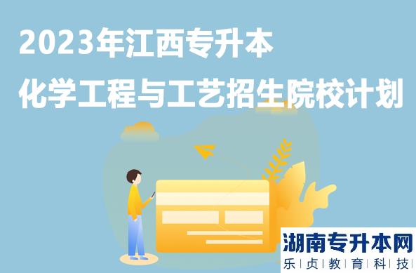 2023年江西专升本化学工程与工艺招生院校计划