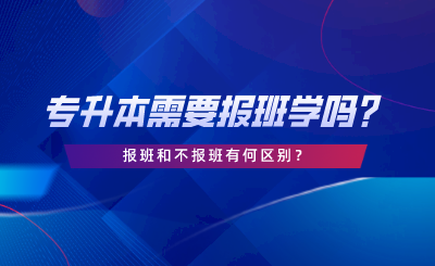 专升本需要报班学吗？报班和不报班有何区别.png