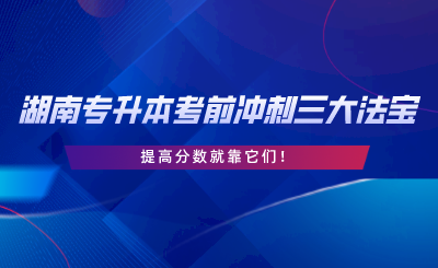 湖南专升本考前冲刺三大法宝，提高分数就靠它们.png