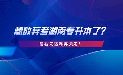 想放弃考湖南专升本了？请看完这篇再决定.png