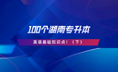 请查收这100个湖南专升本英语基础知识点！.png