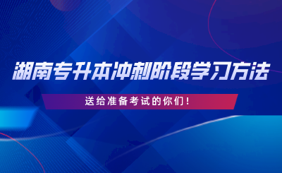 湖南专升本冲刺阶段学习方法，送给准备考试的你们.png