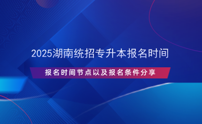 2025湖南统招专升本报名时间.png