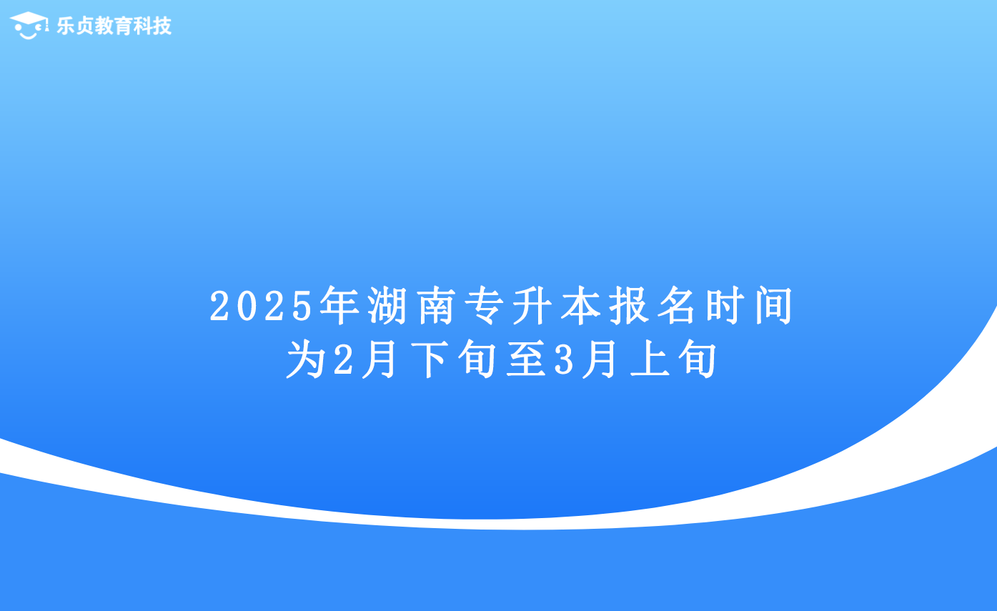 2025年湖南专升本报名时间为2月下旬至3月上旬.png