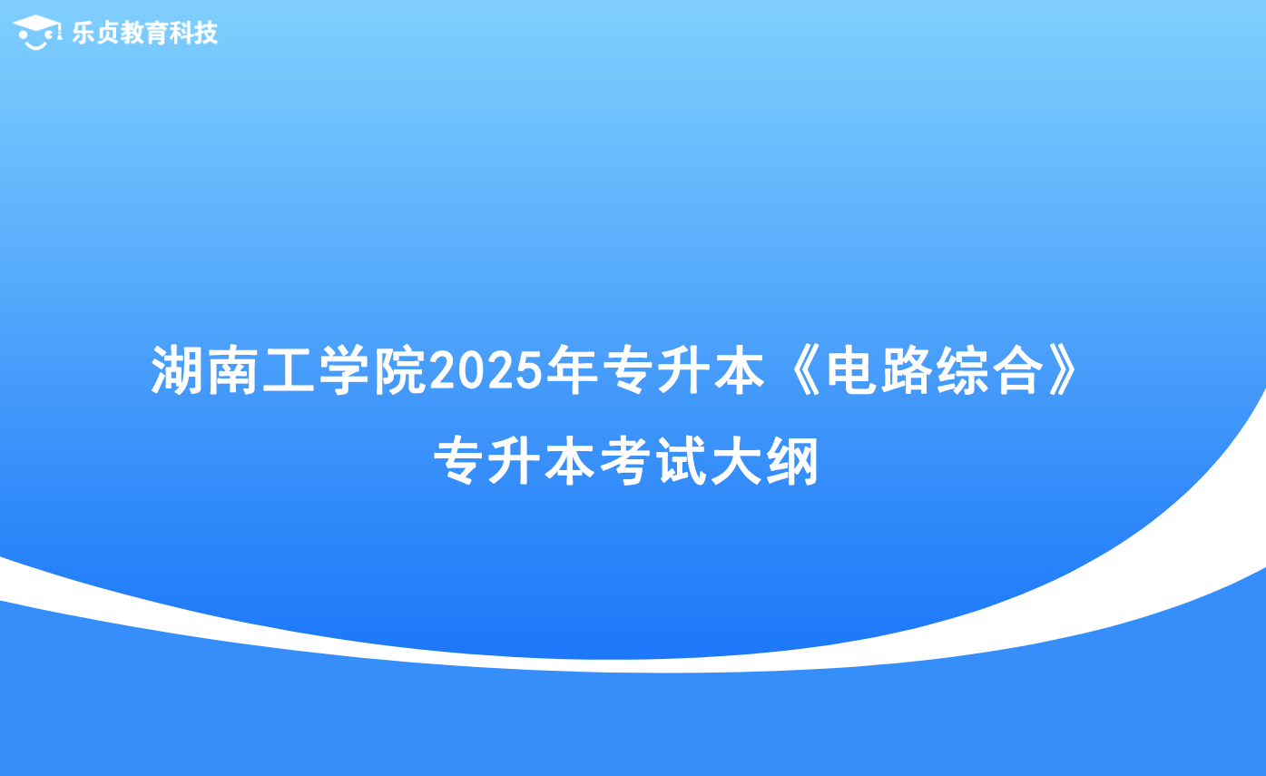 湖南工学院2025年专升本《电路综合》专升本考试大纲.png