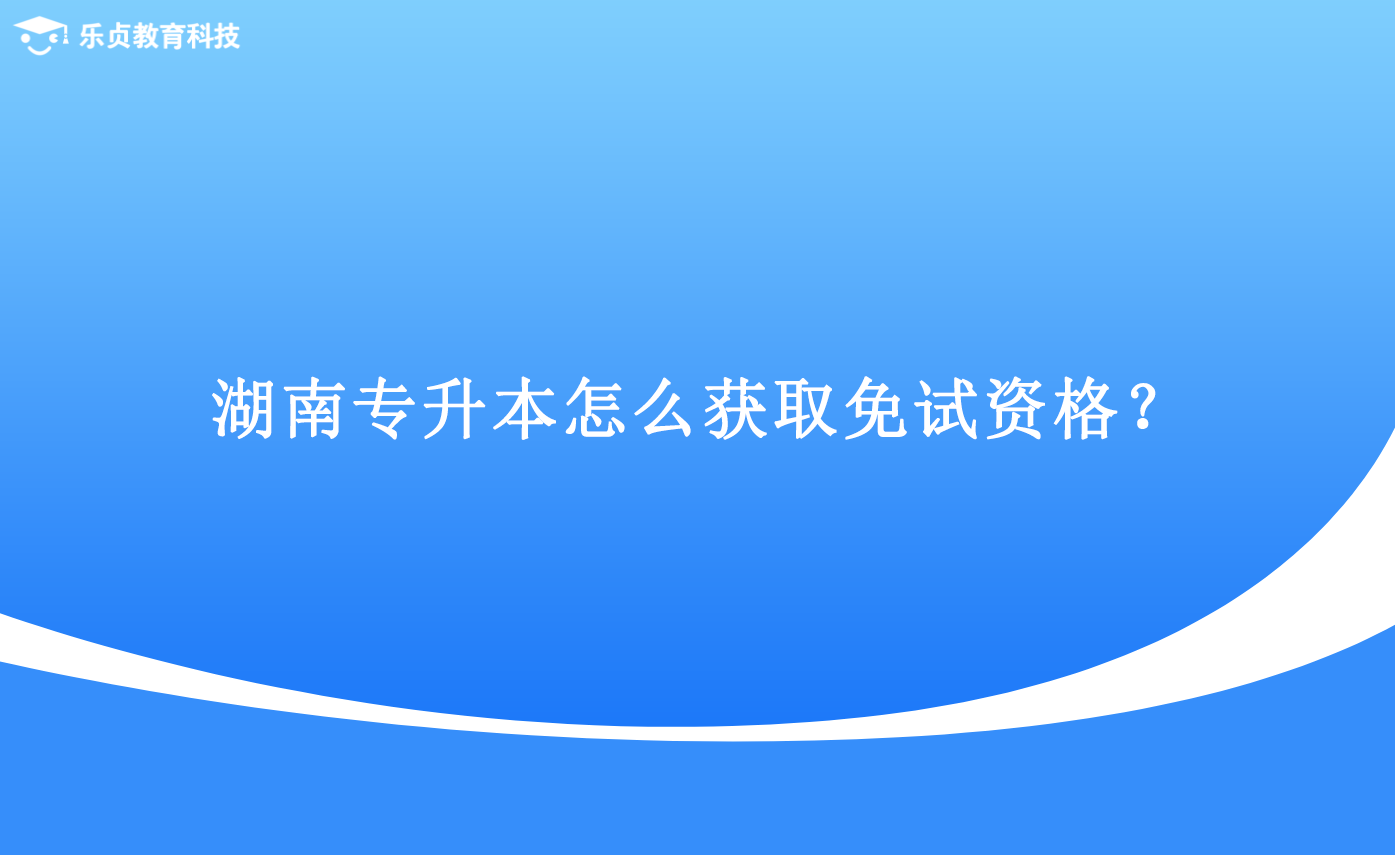 湖南专升本怎么获取免试资格？.png