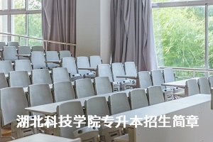 湖北科技学院2020年普通专升本招生简章：招生计划及报名流程