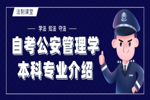 自考本科：自考公安管理学本科专业介绍