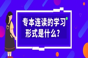 自考本科:专本连读的学习形式是什么?