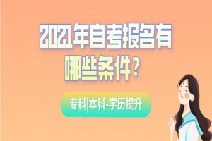 自考本科：2021年自考报名有哪些？条件？