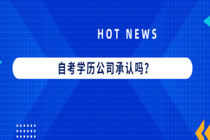常见问题：自考学历公司承认吗？