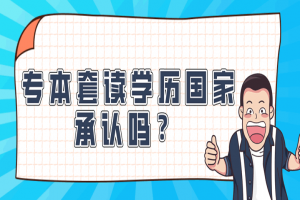常见问题：专本套读学历国家承认吗？