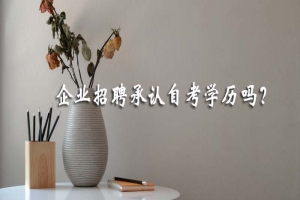 常见问题：企业招聘承认自考学历吗？