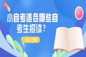 自考本科：小自考适合哪些自考生报读？