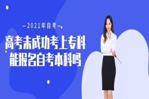 自考本科：高考未成功考上专科能报名自考本科吗？