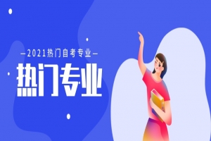 自考本科：2021年自考本科热门专业有哪些？