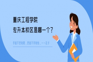 重庆工程学院专升本校区是哪一个