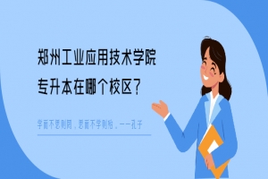 郑州工业应用技术学院专升本在哪个校区？