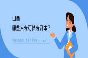 山西哪些大专院校可以专升本？