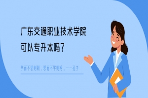 广东交通职业技术学院可以专升本吗