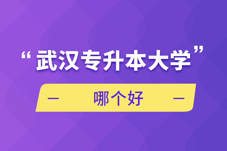 自考本科：武汉专升本大学哪个好(图1)