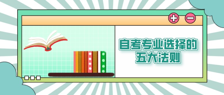 自考本科：自考专业选择的五大法则！(图1)