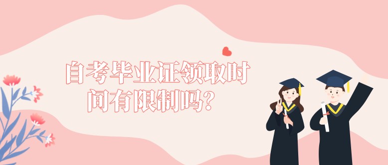 自考本科：自考毕业证领取时间有限制吗？(图1)