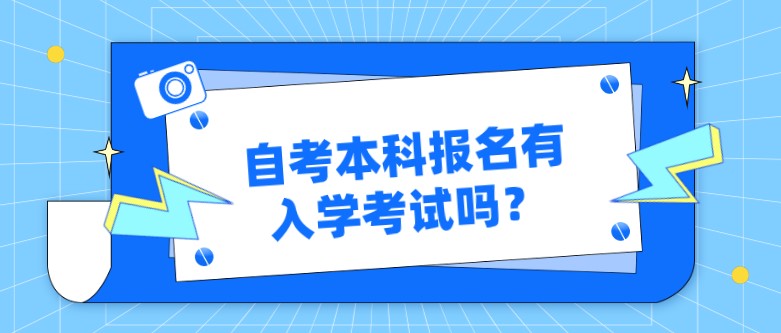 自考本科：自考本科报名有入学考试吗？(图1)