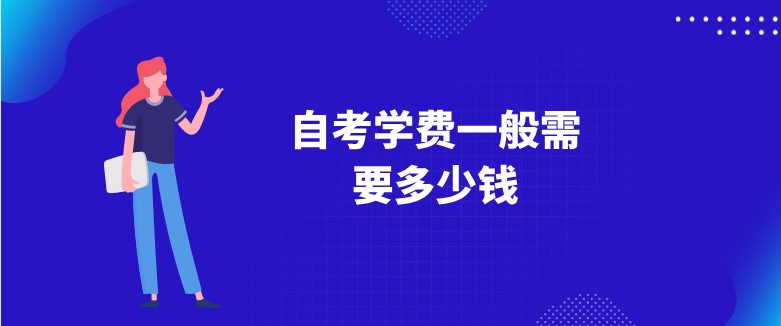 常见问题:自考学费一般需要多少钱?(图1) 常见问题:自考学费一般需要多少钱?(图1)
