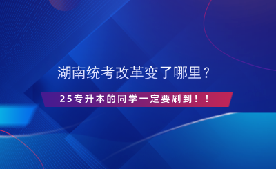 湖南统考改革变了哪里？25专升本的同学一定要刷到！！.png